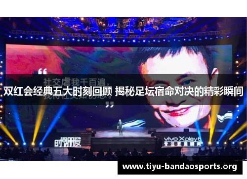 双红会经典五大时刻回顾 揭秘足坛宿命对决的精彩瞬间
