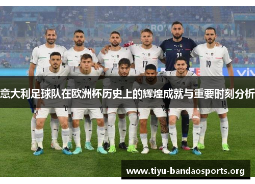意大利足球队在欧洲杯历史上的辉煌成就与重要时刻分析