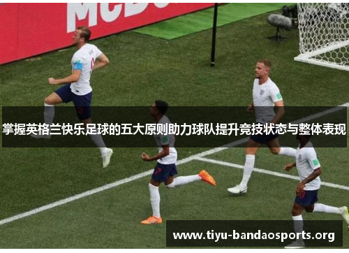 掌握英格兰快乐足球的五大原则助力球队提升竞技状态与整体表现