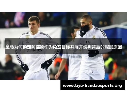 皇马为何锁定阿诺德作为免签目标并展开谈判背后的深层原因 皇马为何锁定阿诺德作为免签目标并展开谈判背后的深层原因