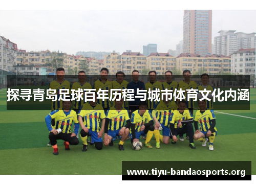 探寻青岛足球百年历程与城市体育文化内涵