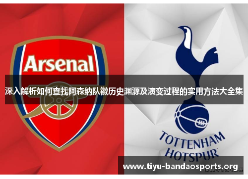 深入解析如何查找阿森纳队徽历史渊源及演变过程的实用方法大全集 深入解析如何查找阿森纳队徽历史渊源及演变过程的实用方法大全集