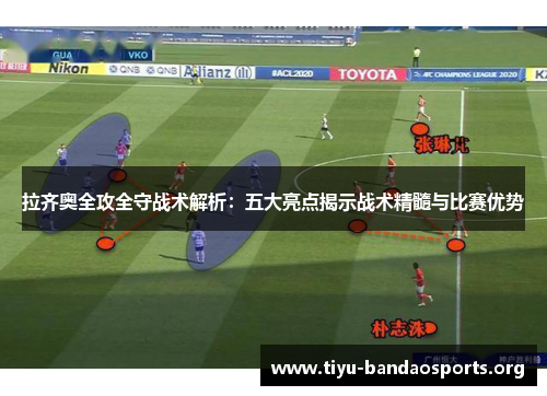 拉齐奥全攻全守战术解析:五大亮点揭示战术精髓与比赛优势 拉齐奥全攻全守战术解析:五大亮点揭示战术精髓与比赛优势