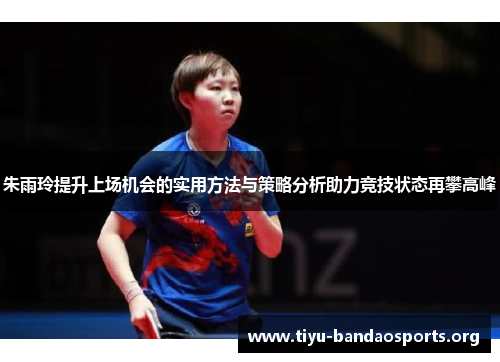 朱雨玲提升上场机会的实用方法与策略分析助力竞技状态再攀高峰
