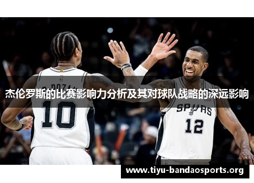 杰伦罗斯的比赛影响力分析及其对球队战略的深远影响