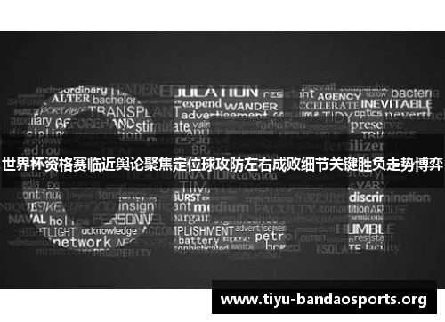 世界杯资格赛临近舆论聚焦定位球攻防左右成败细节关键胜负走势博弈